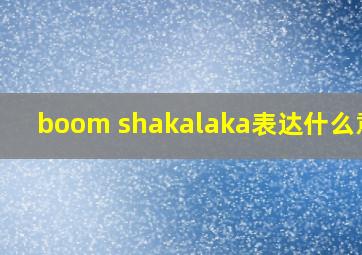 boom shakalaka表达什么意思